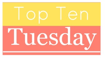 Top Ten Tuesday is hosted by The Broke and The Bookish